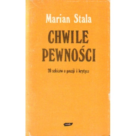 CHWILE PEWNOŚCI. 20 SZKICÓW O POEZJI I KRYTYCE Marian Stala