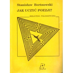 JAK UCZYĆ POEZJI? Stanisław Bortnowski