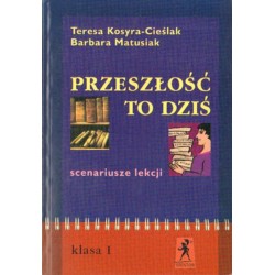 PRZESZŁOŚĆ TO DZIŚ. KLASA I. SCENARIUSZE LEKCJI [antykwariat]