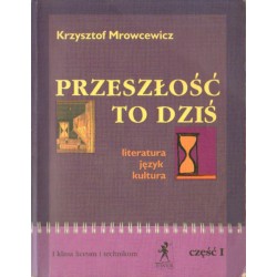 PRZESZŁOŚĆ TO DZIŚ. CZYTAMY I INTERPRETUJEMY. ĆWICZENIA. KLASA I LICEUM I TECHNIKUM. CZĘŚĆ I [antykwariat]