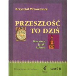 PRZESZŁOŚĆ TO DZIŚ. LITERATURA, JĘZYK, KULTURA. KLASA I LICEUM I TECHNIKUM. CZĘŚĆ II [antykwariat]