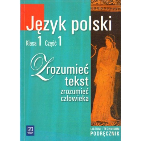 ZROZUMIEĆ TEKST-ZROZUMIEĆ CZŁOWIEKA. PODRĘCZNIK. KLASA 1 CZĘŚĆ 1 [antykwariat]