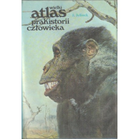 WIELKI ATLAS PRAHISTORII CZŁOWIEKA Jan Jelinek [antykwariat]