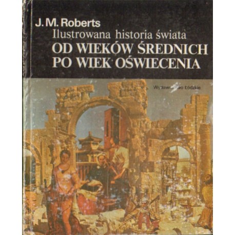 ILUSTROWANA HISTORIA ŚWIATA. TOM 2. OD WIEKÓW ŚREDNICH PO WIEK OŚWIECENIA [antykwariat]