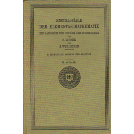 ENCYKLOPÄDIE DER ELEMENTAR-MATHEMATIK. EIN HANDBUCH FÜR LEHRER UND STUDIERENDE. ERSTER BAND. ELEMENTARE ALGEBRA UND ANALYSIS