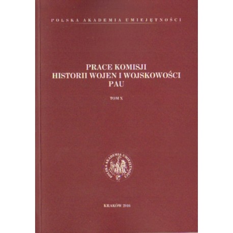 PRACE KOMISJI HISTORII WOJEN I WOJSKOWOŚCI PAU. TOM X