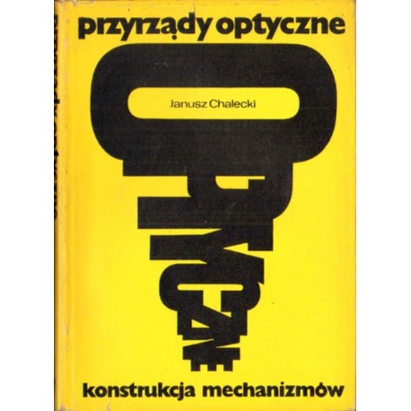 PRZYRZĄDY OPTYCZNE. KONSTRUKCJA MECHANIZMÓW Janusz Chalecki [antykwariat]