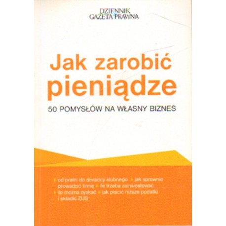 JAKA ZAROBIĆ PIENIĄDZE. 50 POMYSŁÓW NA WŁASNY BIZNES JAKA ZAROBIĆ PIENIĄDZE. 50 POMYSŁÓW NA WŁASNY BIZNES
