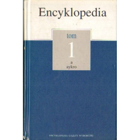 ENCYKLOPEDIA GAZETY WYBORCZEJ TOM 1. A - AYKRO [antykwariat]