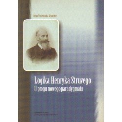 LOGIKA HENRYKA STRUVEGO. U PROGU NOWEGO PARADYGMATU Irena Trzcieniecka-Schneider [antykwariat]