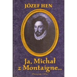 JA, MICHAŁ Z MONTAIGNE... Józef Hen