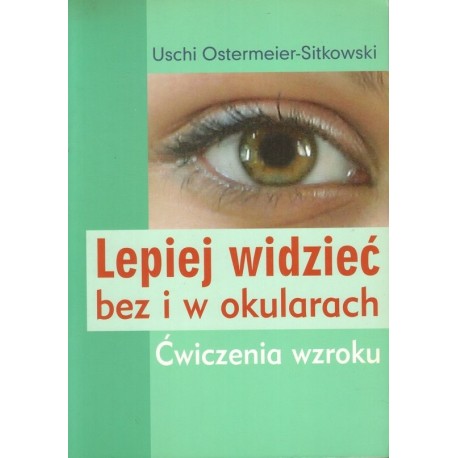 LEPIEJ WIDZIEĆ BEZ I W OKULARACH. ĆWICZENIA WZROKU [antykwariat]