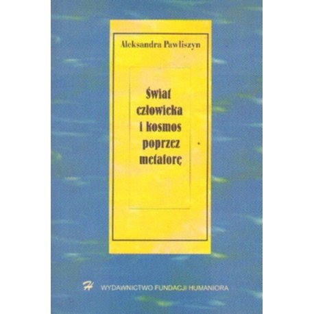 ŚWIAT CZŁOWIEKA I KOSMOS POPRZEZ METAFORĘ Aleksandra Pawliszyn  [antykwariat]