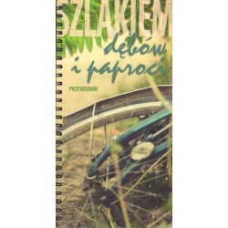 SZLAKIEM DĘBÓW I PAPROCI. PRZEWODNIK