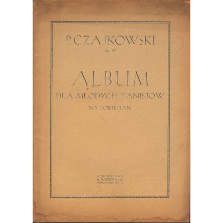 ALBUM DLA MŁODYCH PIANISTÓW OP. 39 NA FORTEPIAN Piotr Czajkowski ALBUM DLA MŁODYCH PIANISTÓW OP. 39 NA FORTEPIAN Piotr Czajkowski