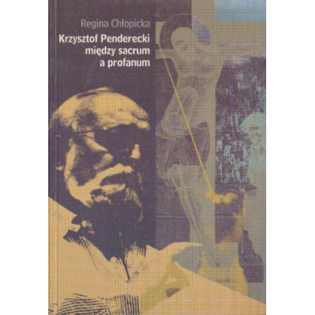 KRZYSZTOF PENDERECKI MIĘDZY SACRUM A PROFANUM Regina Chłopicka [antykwariat]