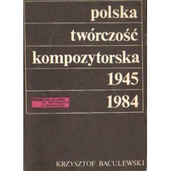 POLSKA TWÓRCZOŚĆ KOMPOZYTORSKA 1945-1984 Krzysztof Baculewski [antykwariat]