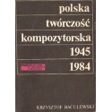 POLSKA TWÓRCZOŚĆ KOMPOZYTORSKA 1945-1984 Krzysztof Baculewski