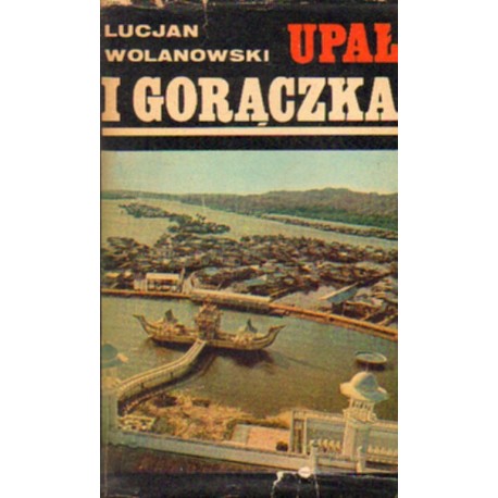 UPAŁ I GORĄCZKA Lucjan Wolanowski UPAŁ I GORĄCZKA Lucjan Wolanowski