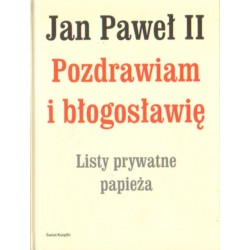 Jan Paweł II: POZDRAWIAM I BŁOGOSŁAWIĘ. LISTY PRYWATNE PAPIEŻA