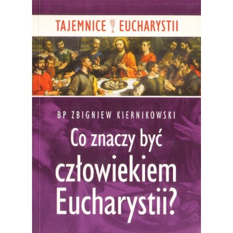 CO ZNACZY BYĆ CZŁOWIEKIEM EUCHARYSTII?