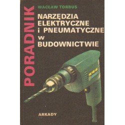 NARZĘDZIA ELEKTRYCZNE I PNEUMATYCZNE W BUDOWNICTWIE. PORADNIK