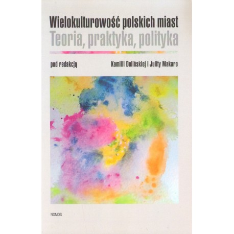 WIELOKULTUROWOŚĆ POLSKICH MIAST. TEORIA, PRAKTYKA, POLITYKA