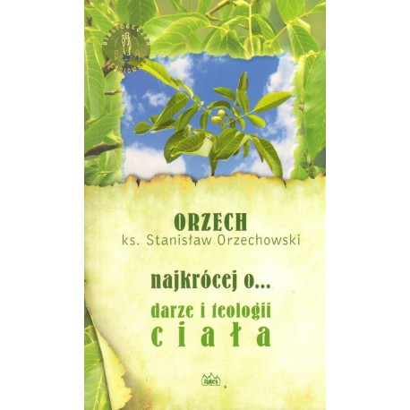 NAJKRÓCEJ O... DARZE I TEOLOGII CIAŁA Stanisław Orzechowski