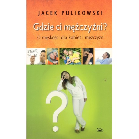 GDZIE CI MĘŻCZYŹNI? O MĘSKOŚCI DLA KOBIET I MĘŻCZYZN