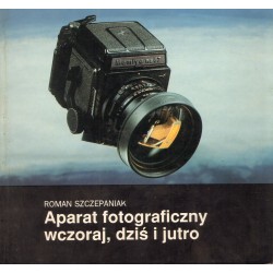 APARAT FOTOGRAFICZNY WCZORAJ, DZIŚ I JUTRO Roman Szczepaniak