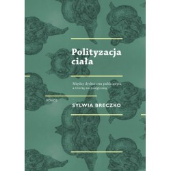 POLITYZACJA CIAŁA. MIĘDZY DYSKURSEM PUBLICZNYM A TEORIĄ SOCJOLOGICZNĄ Sylwia Breczko