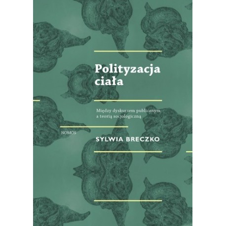 POLITYZACJA CIAŁA. MIĘDZY DYSKURSEM PUBLICZNYM A TEORIĄ SOCJOLOGICZNĄ Sylwia Breczko