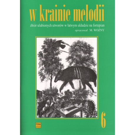 Michał Woźny W KRAINIE MELODII. ZBIÓR ULUBIONYCH UTWORÓW W ŁATWYM UKŁADZIE NA FORTEPIAN. ZESZYT 6