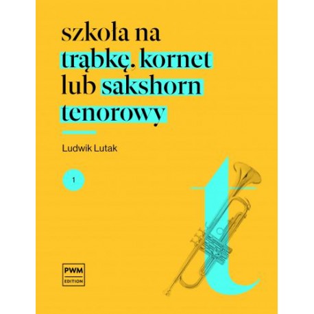 SZKOŁA NA TRĄBKĘ, KORNET LUB SAKSHORN TENOROWY. CZĘŚĆ 1 Ludwik Lutak