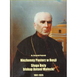 NIEZŁOMNY PASTERZ W ROSJI. SŁUGA BOŻY BISKUP ANTONI MALECKI