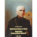 NIEZŁOMNY PASTERZ W ROSJI. SŁUGA BOŻY BISKUP ANTONI MALECKI 1861-1935 ks. Krzysztof Pożarski