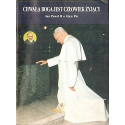 CHWAŁĄ BOGA JEST CZŁOWIEK ŻYJĄCY. JAN PAWEŁ II O OJCU PIO