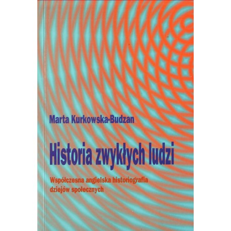 HISTORIA ZWYKŁYCH LUDZI. WSPÓŁCZESNA ANGIELSKA HISTORIOGRAFIA DZIEJÓW SPOŁECZNYCH