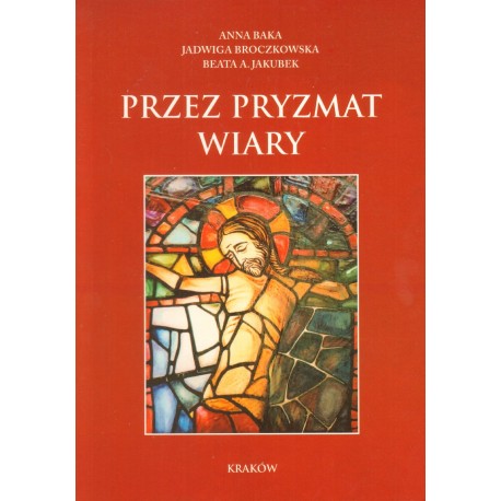 PRZEZ PRYZMAT WIARY Anna Baka i in. PRZEZ PRYZMAT WIARY Anna Baka i in.