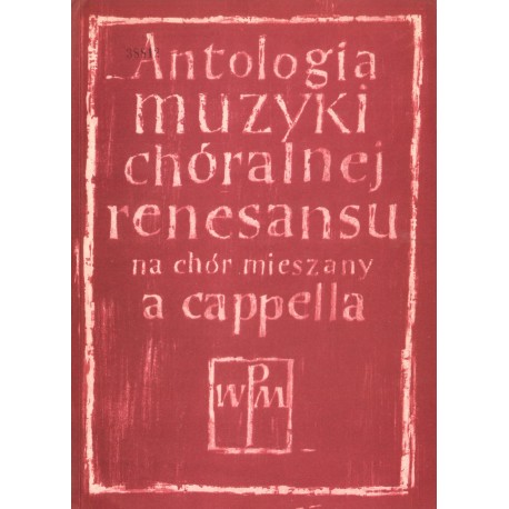 ANTOLOGIA MUZYKI CHÓRALNEJ RENESANSU NA CHÓR MIESZANY A CAPPELLA