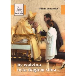 BY RODZINA BYŁA BOGIEM SILNA... Wanda Półtawska