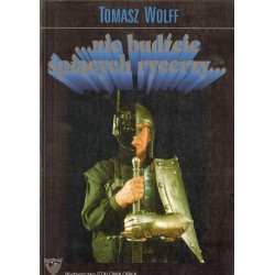 ...NIE BUDŹCIE ŚPIĄCYCH RYCERZY Tomasz Wolff