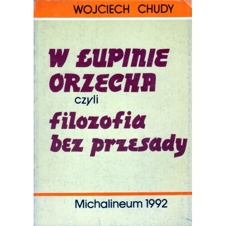 W ŁUPINIE ORZECHA CZYLI FILOZOFIA BEZ PRZESADY W ŁUPINIE ORZECHA CZYLI FILOZOFIA BEZ PRZESADY