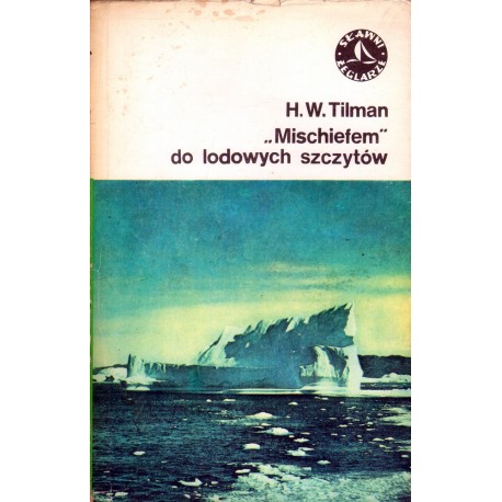 H. W. Tilman "MISCHIEFEM" DO LODOWYCH SZCZYTÓW H. W. Tilman "MISCHIEFEM" DO LODOWYCH SZCZYTÓW