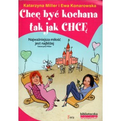 CHCĘ BYĆ KOCHANA TAK JAK CHCĘ Katarzyna Miller i Ewa Konarowska