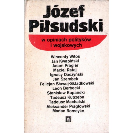 JÓZEF PIŁSUDSKI W OPINIACH POLITYKÓW I WOJSKOWYCH JÓZEF PIŁSUDSKI W OPINIACH POLITYKÓW I WOJSKOWYCH