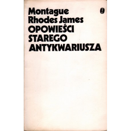 OPOWIEŚCI STAREGO ANTYKWARIUSZA Mantague Rhodes James OPOWIEŚCI STAREGO ANTYKWARIUSZA Mantague Rhodes James