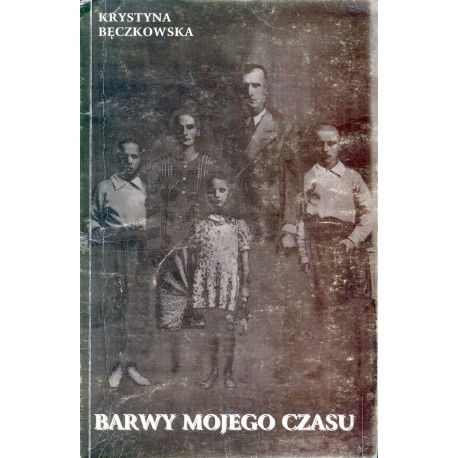 BARWY MOJEGO CZASU Krystyna Bęczkowska BARWY MOJEGO CZASU Krystyna Bęczkowska