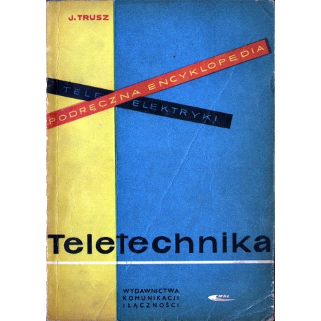 PODRĘCZNA ENCYKLOPEDIA TELEELEKTRYKI. TELETECHNIKA PODRĘCZNA ENCYKLOPEDIA TELEELEKTRYKI. TELETECHNIKA