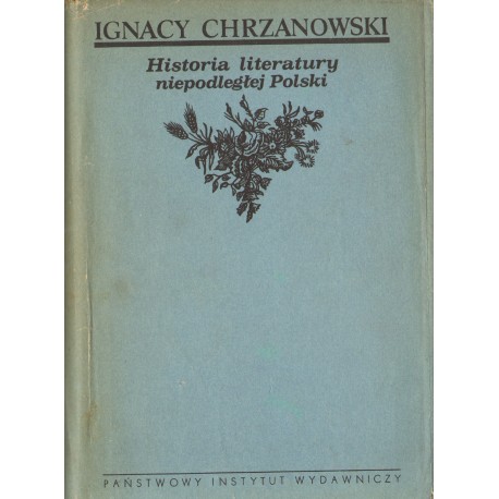 HISTORIA LITERATURY NIEPODLEGŁEJ POLSKI Ignacy Chrzanowski HISTORIA LITERATURY NIEPODLEGŁEJ POLSKI Ignacy Chrzanowski